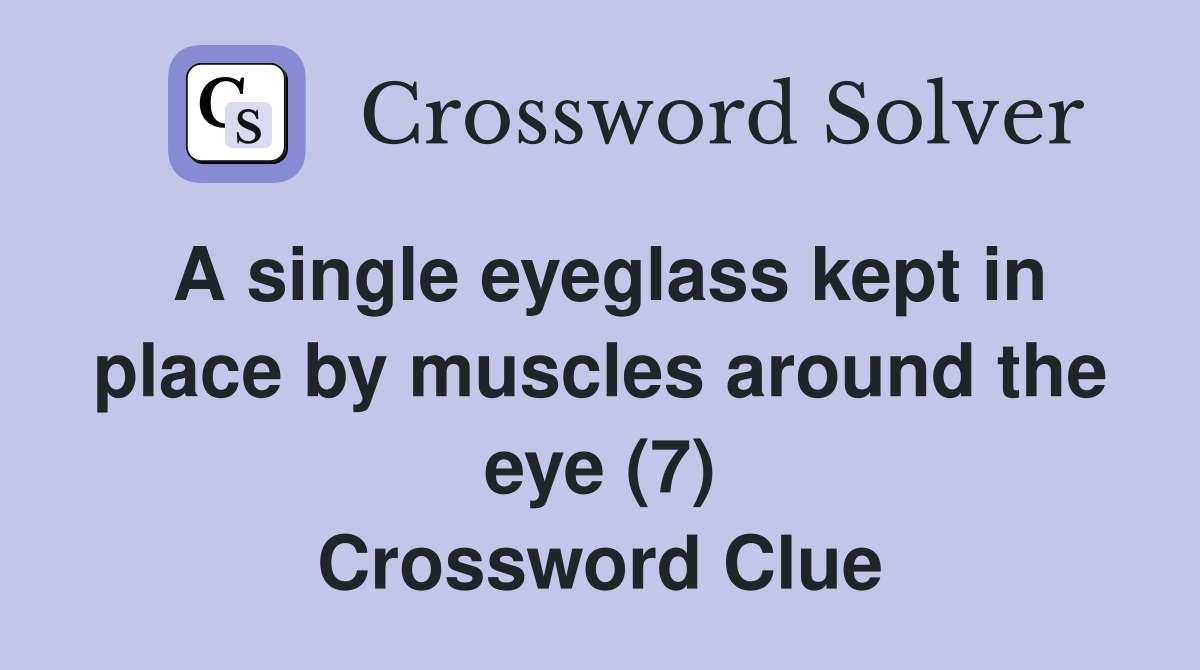 A single eyeglass kept in place by muscles around the eye (7) Crossword Clue Answers